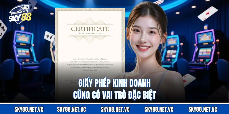 Giấy phép kinh doanh cũng có vai trò đặc biệt