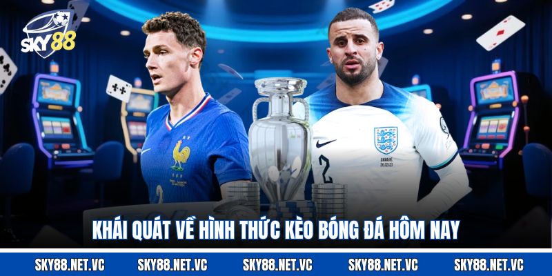 Khái quát về hình thức kèo bóng đá hôm nay