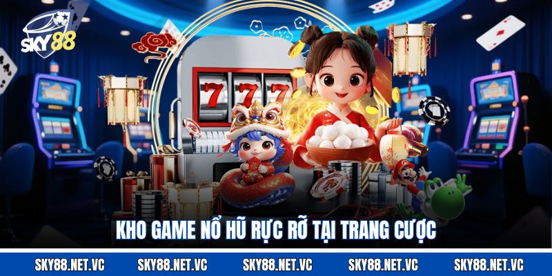 Kho game nổ hũ rực rỡ tại trang cược
